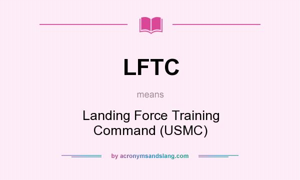 What does LFTC mean? It stands for Landing Force Training Command (USMC)