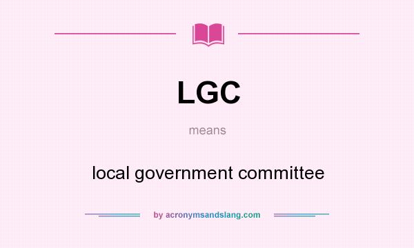 What does LGC mean? It stands for local government committee
