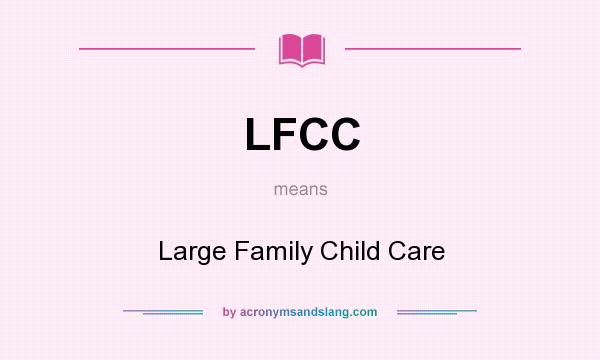 What does LFCC mean? It stands for Large Family Child Care