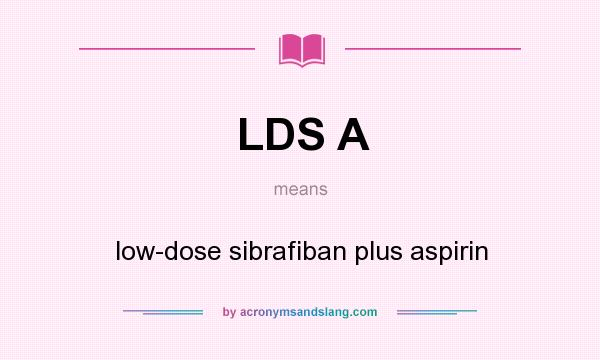 What does LDS A mean? It stands for low-dose sibrafiban plus aspirin
