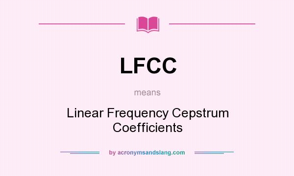 What does LFCC mean? It stands for Linear Frequency Cepstrum Coefficients