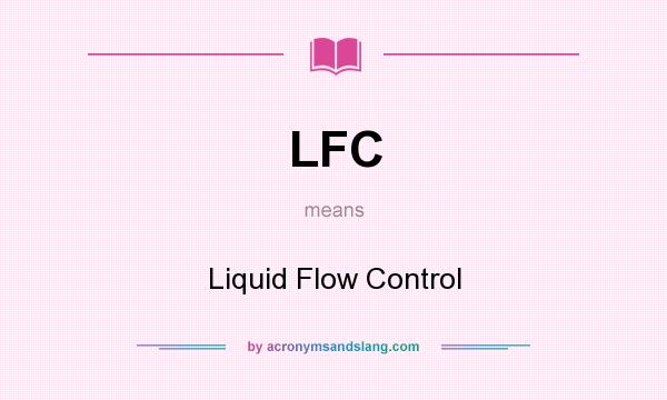 What does LFC mean? It stands for Liquid Flow Control