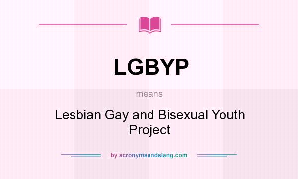 What does LGBYP mean? It stands for Lesbian Gay and Bisexual Youth Project
