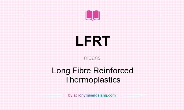 What does LFRT mean? It stands for Long Fibre Reinforced Thermoplastics