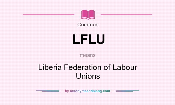 What does LFLU mean? It stands for Liberia Federation of Labour Unions