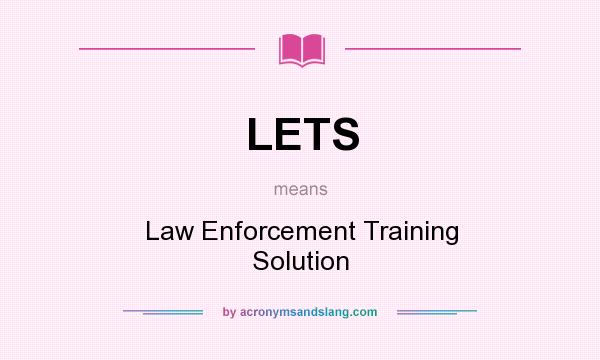 What does LETS mean? It stands for Law Enforcement Training Solution