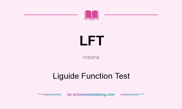 What does LFT mean? It stands for Liguide Function Test