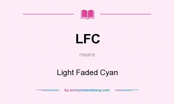 What does LFC mean? It stands for Light Faded Cyan