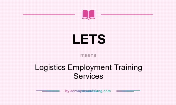 What does LETS mean? It stands for Logistics Employment Training Services