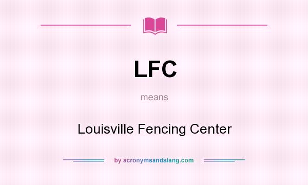 What does LFC mean? It stands for Louisville Fencing Center