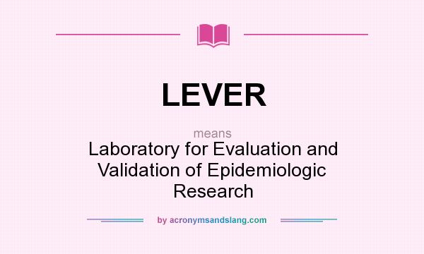 What does LEVER mean? It stands for Laboratory for Evaluation and Validation of Epidemiologic Research