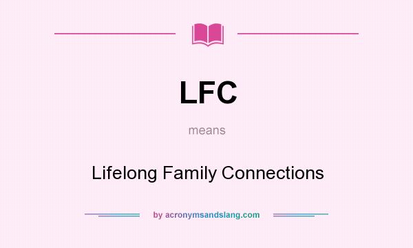 What does LFC mean? It stands for Lifelong Family Connections