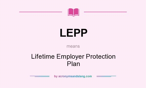 What does LEPP mean? It stands for Lifetime Employer Protection Plan
