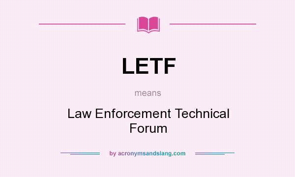 What does LETF mean? It stands for Law Enforcement Technical Forum