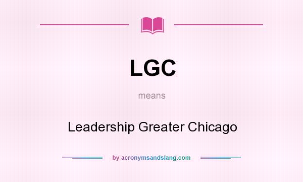 What does LGC mean? It stands for Leadership Greater Chicago
