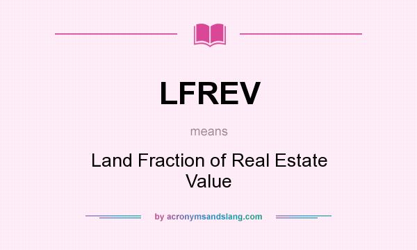 What does LFREV mean? It stands for Land Fraction of Real Estate Value