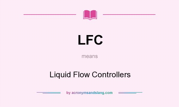 What does LFC mean? It stands for Liquid Flow Controllers