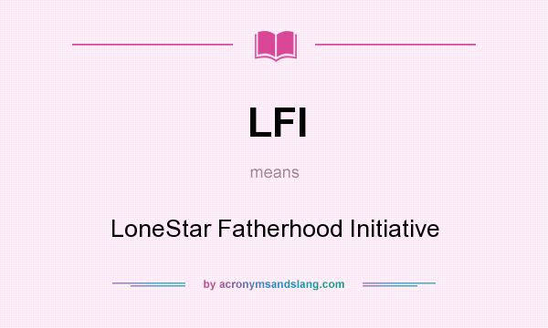 What does LFI mean? It stands for LoneStar Fatherhood Initiative