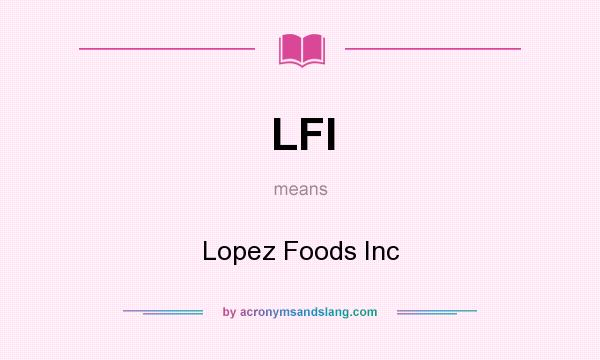 What does LFI mean? It stands for Lopez Foods Inc