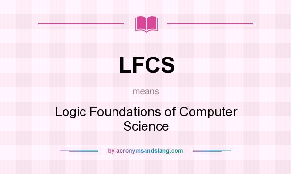 What does LFCS mean? It stands for Logic Foundations of Computer Science