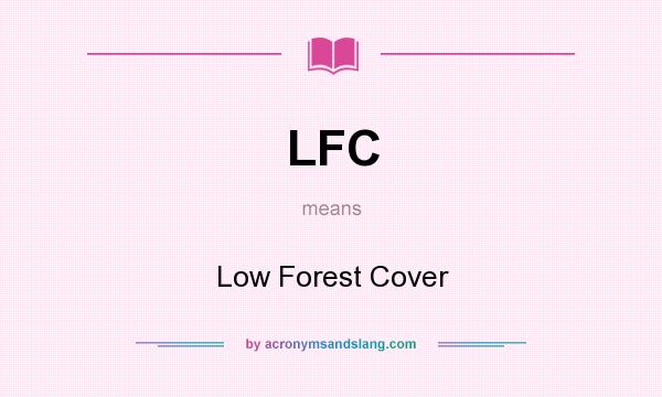 What does LFC mean? It stands for Low Forest Cover