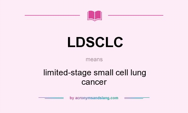 What does LDSCLC mean? It stands for limited-stage small cell lung cancer