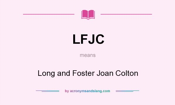 What does LFJC mean? It stands for Long and Foster Joan Colton