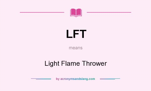 What does LFT mean? It stands for Light Flame Thrower
