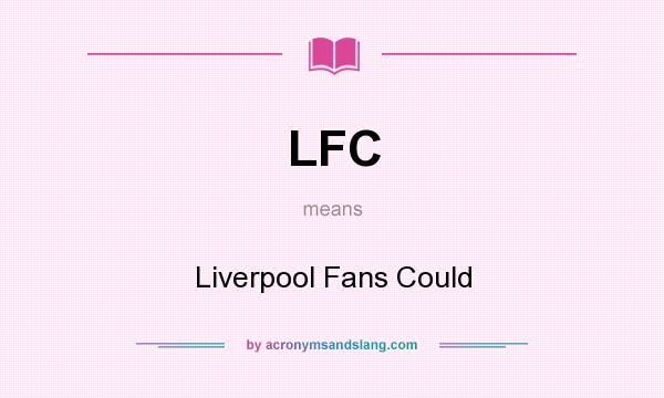 What does LFC mean? It stands for Liverpool Fans Could