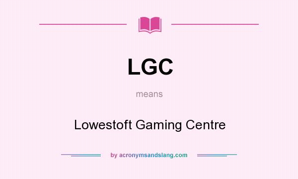What does LGC mean? It stands for Lowestoft Gaming Centre