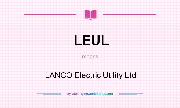 What does LEUL mean? It stands for LANCO Electric Utility Ltd