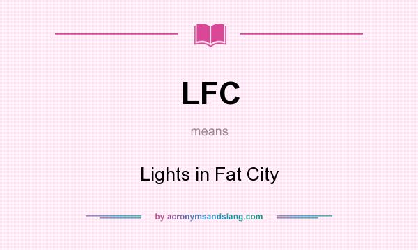 What does LFC mean? It stands for Lights in Fat City
