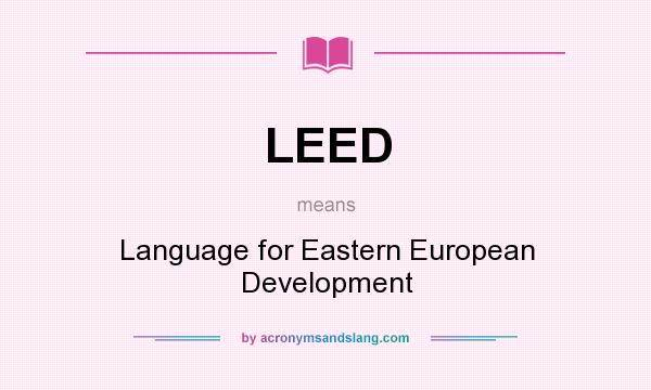 What does LEED mean? It stands for Language for Eastern European Development
