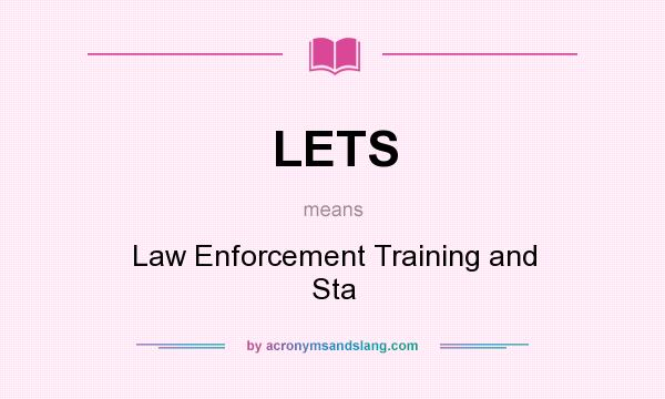 What does LETS mean? It stands for Law Enforcement Training and Sta