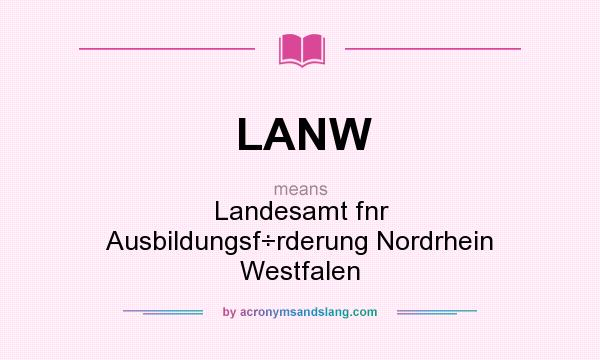 What does LANW mean? It stands for Landesamt fnr Ausbildungsf÷rderung Nordrhein Westfalen