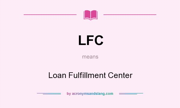 What does LFC mean? It stands for Loan Fulfillment Center