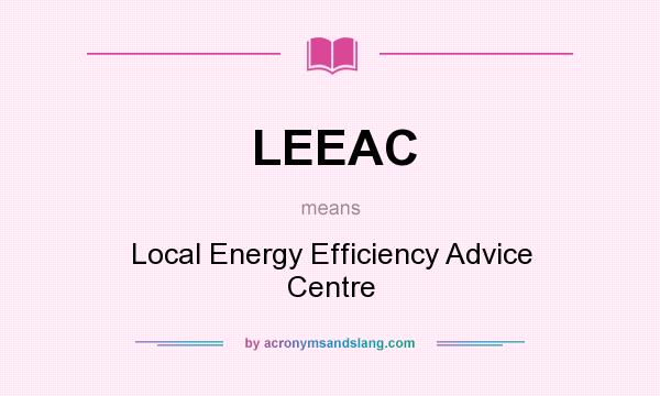 What does LEEAC mean? It stands for Local Energy Efficiency Advice Centre