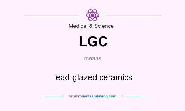 What does LGC mean? It stands for lead-glazed ceramics