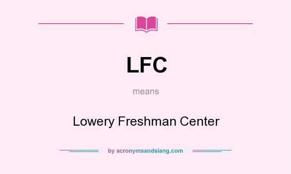 What does LFC mean? It stands for Lowery Freshman Center
