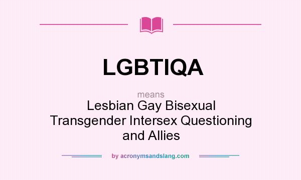What does LGBTIQA mean? It stands for Lesbian Gay Bisexual Transgender Intersex Questioning and Allies