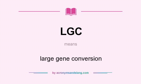 What does LGC mean? It stands for large gene conversion
