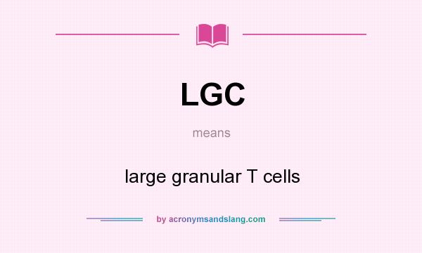 What does LGC mean? It stands for large granular T cells