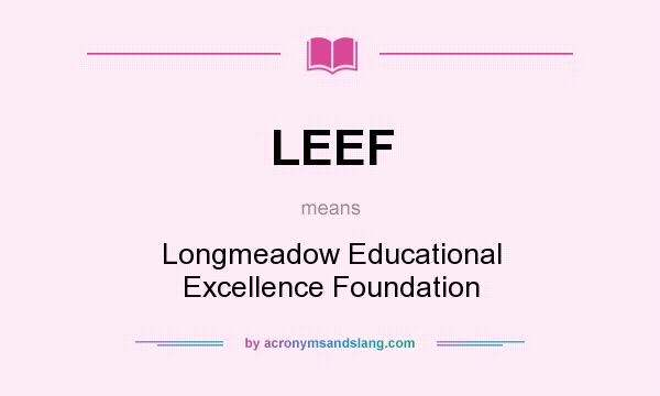 What does LEEF mean? It stands for Longmeadow Educational Excellence Foundation