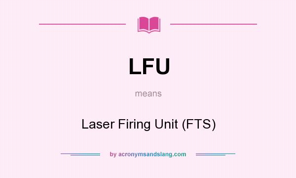 What does LFU mean? It stands for Laser Firing Unit (FTS)