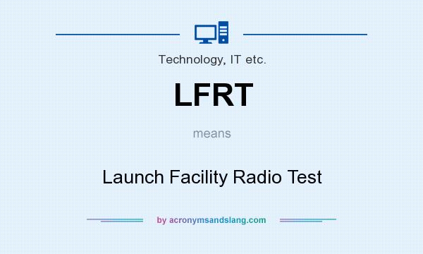 What does LFRT mean? It stands for Launch Facility Radio Test