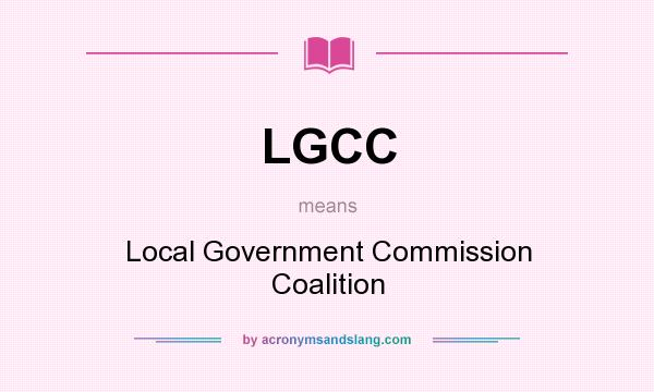 What does LGCC mean? It stands for Local Government Commission Coalition