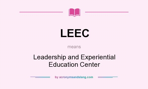 What does LEEC mean? It stands for Leadership and Experiential Education Center