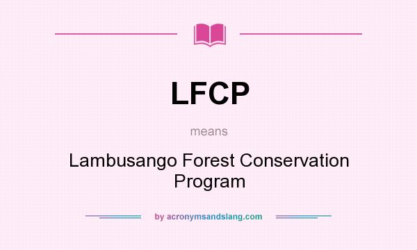 What does LFCP mean? It stands for Lambusango Forest Conservation Program