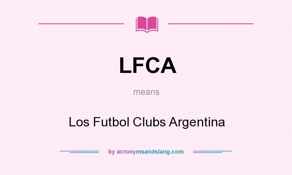What does LFCA mean? It stands for Los Futbol Clubs Argentina