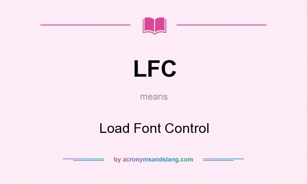What does LFC mean? It stands for Load Font Control
